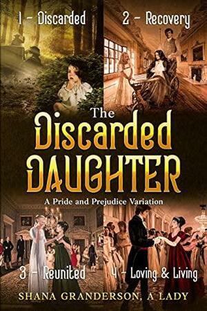 The Discarded Daughter - Omnibus Edition: A Pride and Prejudice Variation by Shana Granderson A Lady