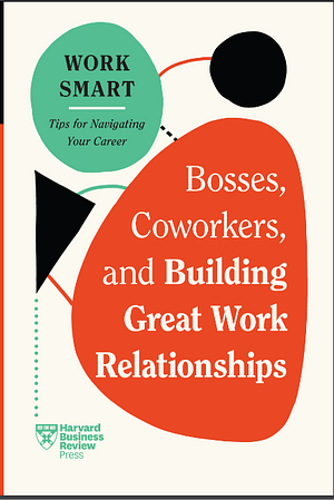 Bosses, Coworkers, and Building Great Work Relationships by Steven G. Rogelberg, Eliana Goldstein, Amy Gallo, Melody Wilding