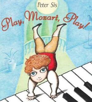 Play, Mozart, Play! by Peter Sís