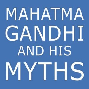 Mahatma Gandhi and His Myths: Civil Disobedience, Nonviolence, and Satyagraha in the Real World (Plus Why It's 'Gandhi,' Not 'Ghandi') by Mark Shepard