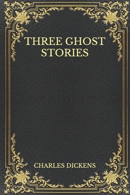 Three Ghost Stories by Charles Dickens