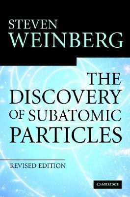 The Discovery of Subatomic Particles Revised Edition by Steven Weinberg