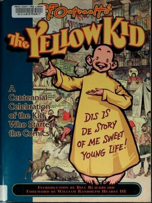 The Yellow Kid: A Centennial Celebration of the Kid Who Started the Comics by R.F. Outcault, Bill Blackbeard