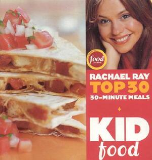 Kid Food: Rachael Ray's Top 30 30-Minute Meals by Rachael Ray