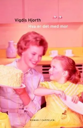 Hva er det med mor by Vigdis Hjorth