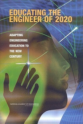 Educating the Engineer of 2020: Adapting Engineering Education to the New Century by National Academy of Engineering