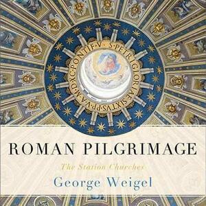 Roman Pilgrimage: The Station Churches by George Weigel