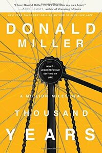 A Million Miles in a Thousand Years: What I Learned While Editing My Life by Donald Miller