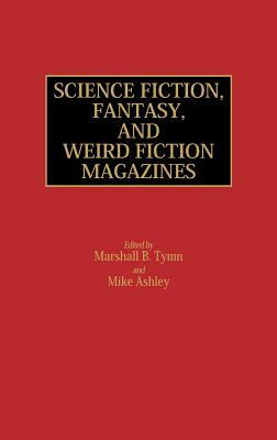 Science Fiction, Fantasy, and Weird Fiction Magazines by Marshall B. Tymn, Mike Ashley