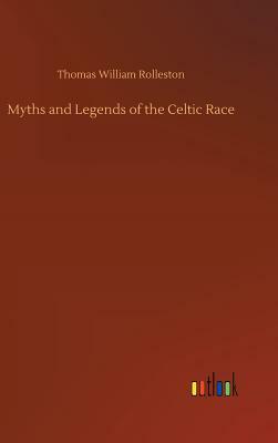 Myths and Legends of the Celtic Race by Thomas William Rolleston