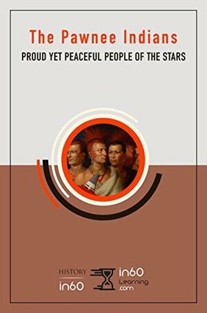 The Pawnee Indians: Proud Yet Peaceful People of the Stars (HistoryIn60) by in60Learning