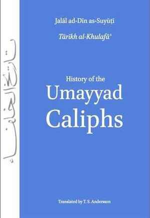 History of the Umayyad Caliphs from Tarikh al-Khulafa by Jalal ad-Din as-Suyuti by T.S. Anderson, جلال الدين السيوطي