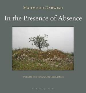 In the Presence of Absence by Mahmoud Darwish, محمود درويش, Sinan Antoon