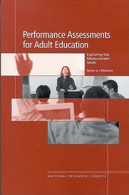 Performance Assessments for Adult Education: Exploring the Measurement Issues: Report of a Workshop by Center for Education, Division of Behavioral and Social Scienc, National Research Council