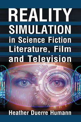 Reality Simulation in Science Fiction Literature, Film and Television by Heather Duerre Humann