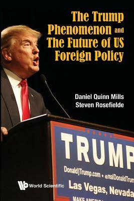 The Trump Phenomenon and the Future of Us Foreign Policy by Daniel Quinn Mills, Steven Rosefielde