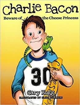 Charlie Bacon : Beware of the Cheese Princess by Gary Hogg