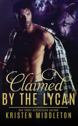 Claimed By The Lycan by Kristen Middleton