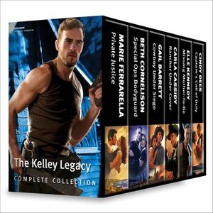 The Kelley Legacy Complete Collection: Private Justice\\Special Ops Bodyguard\\Cowboy Under Siege\\Rancher Under Cover\\Missing Mother-To-Be\\Captain's Call of Duty by Carla Cassidy, Gail Barrett, Beth Cornelison, Elle Kennedy, Cindy Dees, Marie Ferrarella