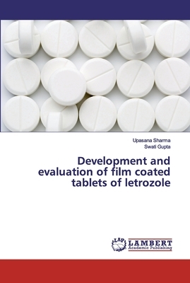 Development and evaluation of film coated tablets of letrozole by Upasana Sharma, Swati Gupta