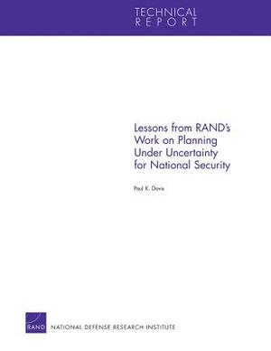 Lessons from Rand's Work on Planning Under Uncertainty for National Security by Paul K. Davis