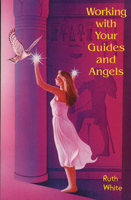 Working with Your Guides and Angels by Ruth White