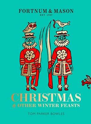 Fortnum & Mason: Christmas & Other Winter Feasts by Tom Parker Bowles