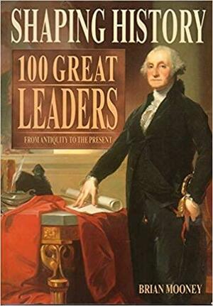 100 Great Leaders: History's Most Influential Men and Women by Brian Mooney