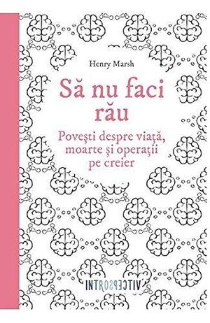 Să nu faci rau by Henry Marsh, Irina Brateș