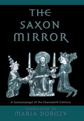 The Saxon Mirror: A Sachsenspiegel of the Fourteenth Century by 