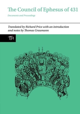 The Council of Ephesus of 431: Documents and Proceedings by Richard Price, Thomas Graumann