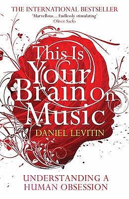 This Is Your Brain On Music: Understanding A Human Obsession by Daniel J. Levitin