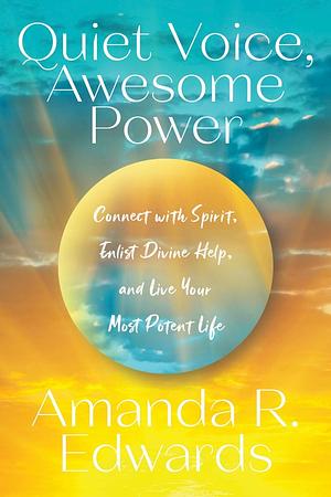 Quiet Voice, Awesome Power: Connect with Spirit, Enlist Divine Help, and Live Your Most Potent Life by Amanda R. Edwards