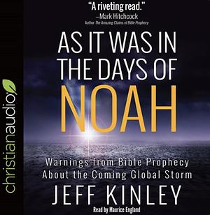 As It Was In the Days of Noah: Warnings from Bible Prophecy about the Coming Global Storm by Jeff Kinley