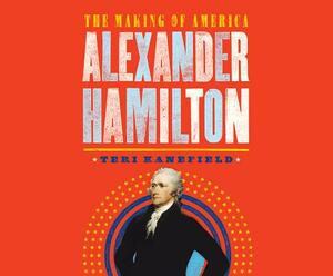 Alexander Hamilton: The Making of America by Teri Kanefield