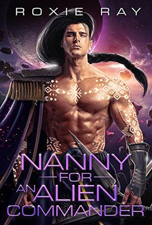 Nanny for an Alien Commander by Roxie Ray