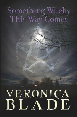 Something Witchy This Way Comes: Something Witchy, Book One by Veronica Blade