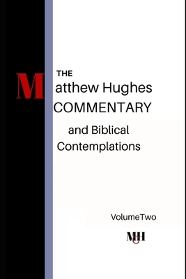 The Matthew Hughes Commentary & Biblical Contemplations Volume Two by Matthew Hughes