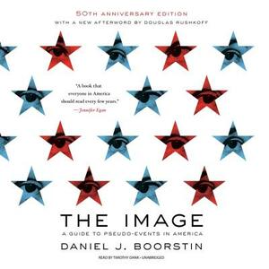 The Image, 50th Anniversary Edition: A Guide to Pseudo-Events in America by 