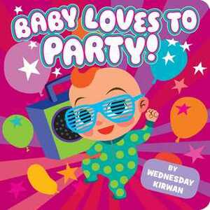 Baby Loves to Party! by Wednesday Kirwan