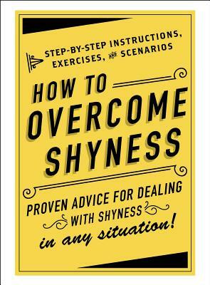 How to Overcome Shyness: Step-By-Step Instructions, Exercises, and Scenarios by Adams Media