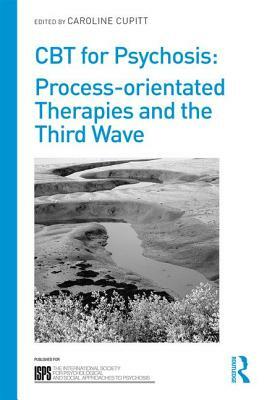 CBT for Psychosis: Process-Orientated Therapies and the Third Wave by 