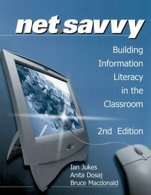 Netsavvy: Building Information Literacy in the Classroom by Anita Dosaj, Bruce MacDonald, Ian Jukes