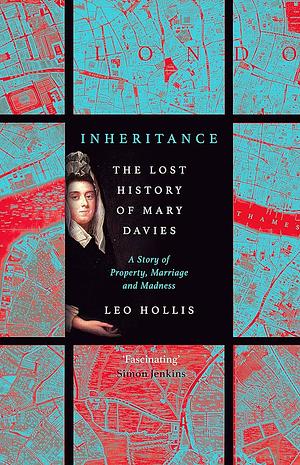 Inheritance: The Lost History of Mary Davies: A Story of Property, Marriage and Madness by Leo Hollis