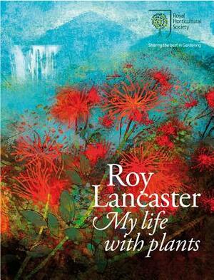 Roy Lancaster: My Life with Plants by Roy Lancaster