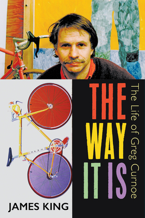 The Way It Is: The Life of Greg Curnoe by James King