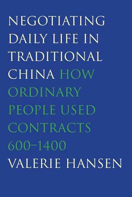 Negotiating Daily Life in Traditional China: How Ordinary People Used Contracts, 600-1400 by Valerie Hansen