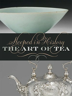 Steeped in History: The Art of Tea by 