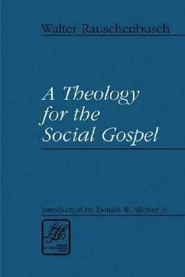 A Theology for the Social Gospel by Donald W. Shriver Jr., Walter Rauschenbusch