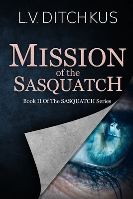 Mission of the Sasquatch: Book II of The Sasquatch Series by L. V. Ditchkus